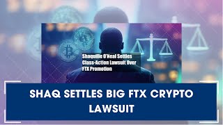 Shaquille ONeal Settles Class-Action Lawsuit Over FTX Promotion