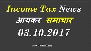 Income Tax News 03.10.2017 by TaxHeal