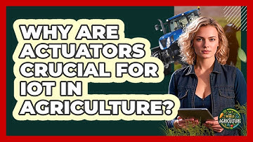 Why Are Actuators Crucial For IoT In Agriculture? - The World of Agriculture