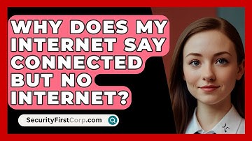 Why Does My Internet Say Connected But No Internet? - SecurityFirstCorp.com