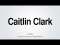 How to Pronounce Caitlin Clark