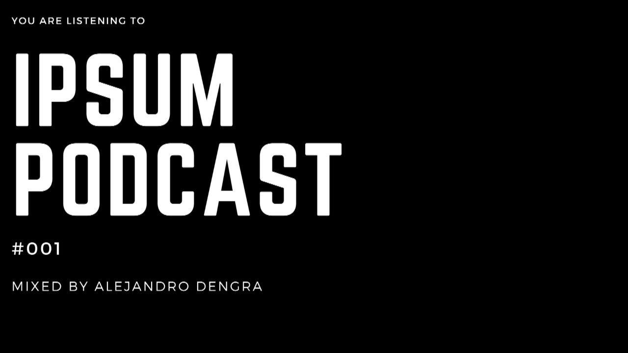 Ipsum Podcast 001- Mixed by Alejandro Dengra