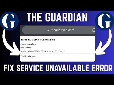 How To "Fix Error 503 Service Unavailable" On The Guardian Website