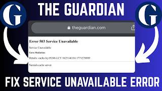 How To 'Fix Error 503 Service Unavailable' On The Guardian Website