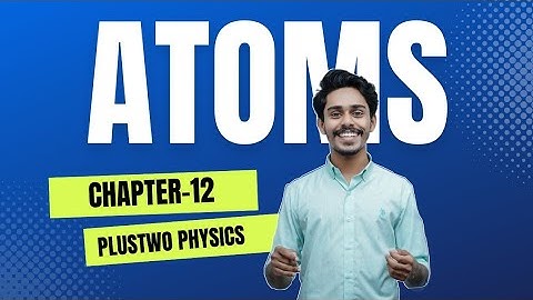 ATOMS || PLUSTWO PHYSICS || CHAPTER-12 || SIMPLE EXPLANATION