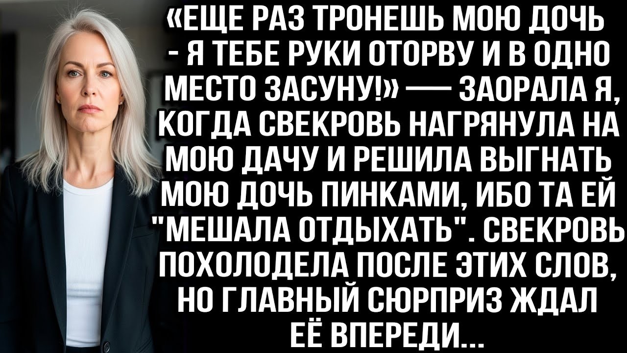 «Ещё раз тронешь мою дочь — руки оторву!» — крикнула я, когда свекровь выгоняла её с моей дачи