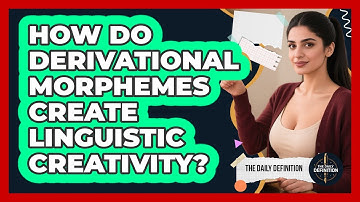 How Do Derivational Morphemes Create Linguistic Creativity? - The Daily Definition