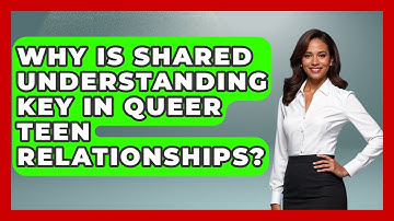 Why Is Shared Understanding Key In Queer Teen Relationships? - Queer Teens United