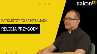 Ks. Jacek Stryczek: Katolicyzm to fascynująca religia przygody