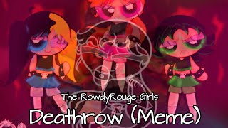 Deathrow Meme ⚔The RowdyRouge Girls / PPG /