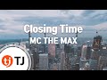 TJ노래방 Closing Time MC THE MAX TJ Karaoke TJ노래방 Closing Time MC THE MAX TJ Karaoke
