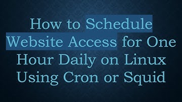 How to Schedule Website Access for One Hour Daily on Linux Using Cron or Squid