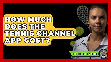 How Much Does The Tennis Channel App Cost? - The Racket Xpert