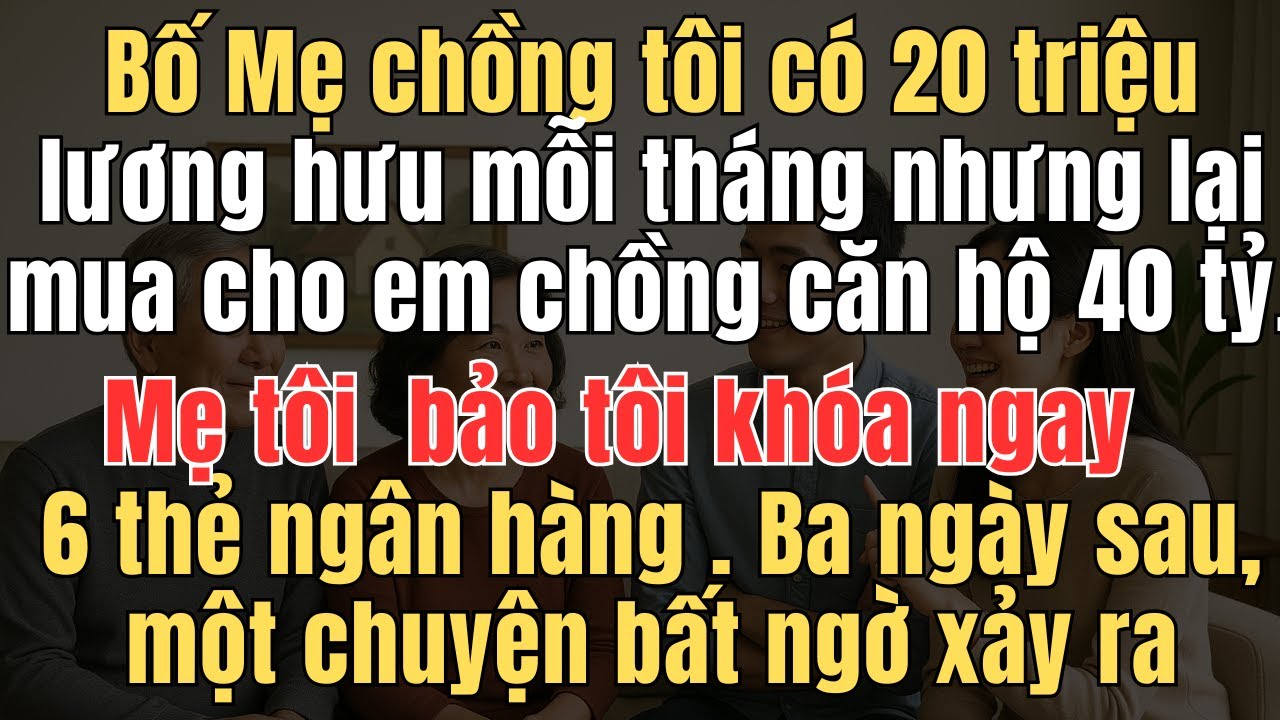 Bố mẹ chồng có 20 triệu lương hưu mỗi tháng nhưng lại mua cho em chồng căn hộ 40 tỷ  Mẹ bảo tôi