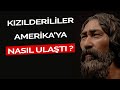 Kızılderililer Amerika Kıtasına NASIL ULAŞTI ?