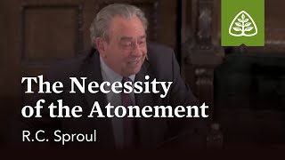 R.C. Sproul: The Necessity of the Atonement
