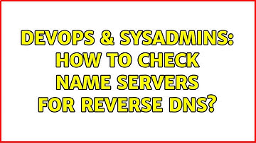 DevOps & SysAdmins: How to check name servers for reverse DNS?