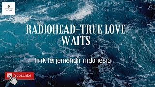 radiohead-true love waits(lirik terjemahan indonesia)