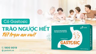 GASTOSIC - GIẢI PHÁP ĐẦU TIÊN VÀ DUY NHẤT DÀNH RIÊNG CHO NGƯỜI TRÀO NGƯỢC DẠ DÀY THỰC QUẢN