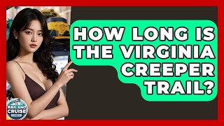 How Long Is The Virginia Creeper Trail? - The Rail and Cruise Experts