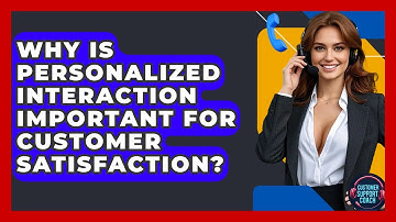 Why Is Personalized Interaction Important For Customer Satisfaction? - Customer Support Coach