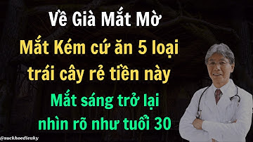 VỀ GIÀ MẮT MỜ MẮT KÉM, Hằng Ngày Ăn 5 LOẠI TRÁI CÂY NÀY, NGỪA MÙ LÒA, THỊ LỰC RÕ RÀNG ĐẾN 100 TUỔI!