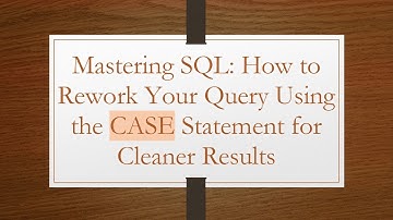 Mastering SQL: How to Rework Your Query Using the CASE Statement for Cleaner Results