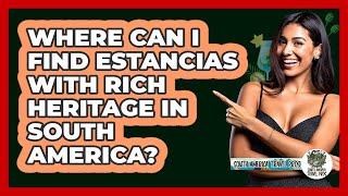 Where Can I Find Estancias With Rich Heritage In South America? - South America Travel Pros