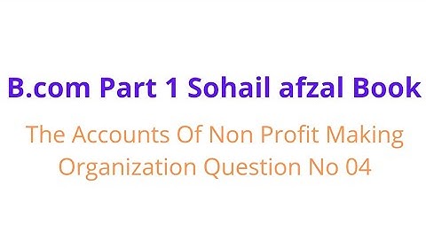 B.com part 1 Accounts of non profit making organization question no 04 sohail afzal book