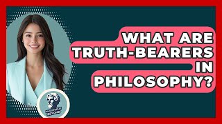 What Are Truth-bearers In Philosophy? - Philosophy Beyond