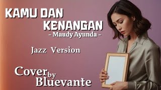 Download Lagu Maudy Ayunda – Kamu Dan Kenangan | Jazz Cover by Bluevante MP3