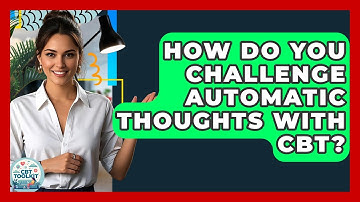 How Do You Challenge Automatic Thoughts With CBT? - CBT Toolkit