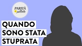 QUANDO SONO STATA STUPRATA: una testimonianza || Parità in Pillole #82