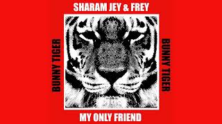 Sharam Jey & Frey - My Only Friend [OUT NOW]