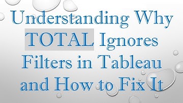 Understanding Why TOTAL Ignores Filters in Tableau and How to Fix It