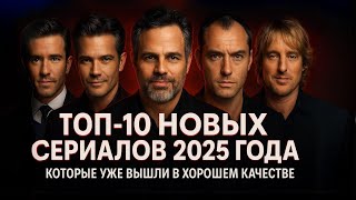 ТОП-10 НОВЫХ СЕРИАЛОВ 2025 ГОДА КОТОРЫЕ УЖЕ ВЫШЛИ В ХОРОШЕМ КАЧЕСТВЕ