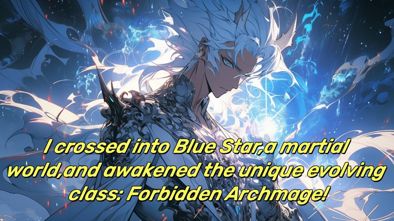 I crossed into Blue Star,a martial world,and awakened the unique evolving class: Forbidden Archmage!