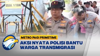 Aksi Nyata Polisi Bantu Warga Transmigrasi, Resmikan Jembatan di Tanjung Buka - Metro Pagi Primetime