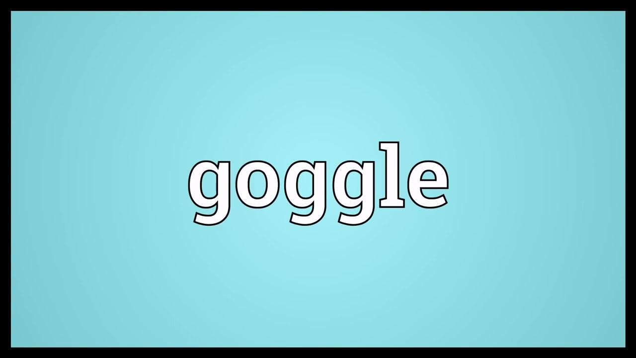 Goggle Meaning YouTube