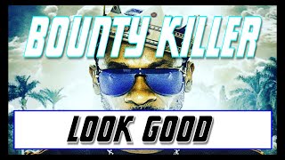 Bounty Killer || Look Good