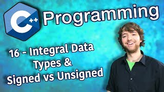C++ Programming Tutorial 16 - Integral Data Types and Signed vs Unsigned