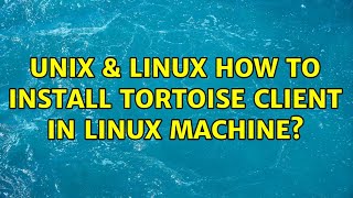 Unix & Linux: How to install Tortoise client in Linux machine (3 Solutions!!)