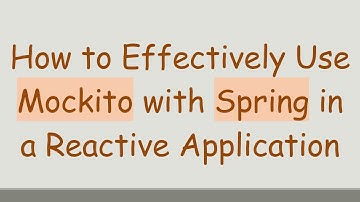 How to Effectively Use Mockito with Spring in a Reactive Application