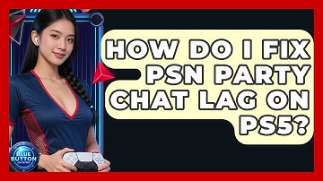How Do I Fix PSN Party Chat Lag On PS5? - Blue Button Gaming