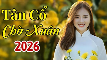 LK Tân Cổ Chờ Xuân 2026 Nghe Mà Nôn Nao Đón Tết - Ca Cổ Miền Quê Tôi