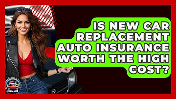 Is New Car Replacement Auto Insurance Worth The High Cost? - Auto Coverage Explained