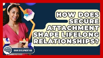 How Does Secure Attachment Shape Lifelong Relationships? - Brain Development Hub