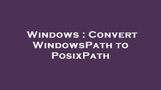 Windows : Convert WindowsPath to PosixPath Details