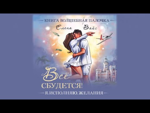 Всё сбудется. Я исполняю желания | Елена Вайс (аудиокнига)