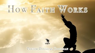 How Faith Works -Pastor Douglas Goodman